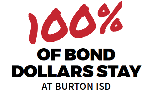 100% of bond dollars will stay at Burton ISD