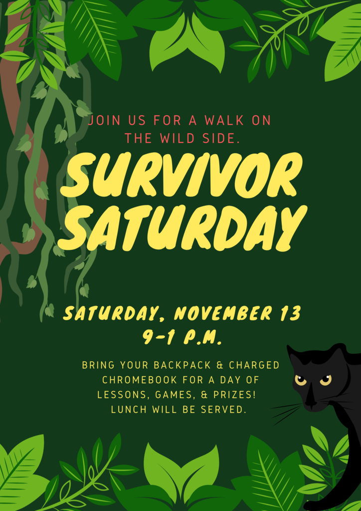Survivor Saturday  Saturday, November 13 9-1 p.m. Bring your backpack & Charged Chromebook for a day of lessons, games, & prizes!  Lunch will be served. 