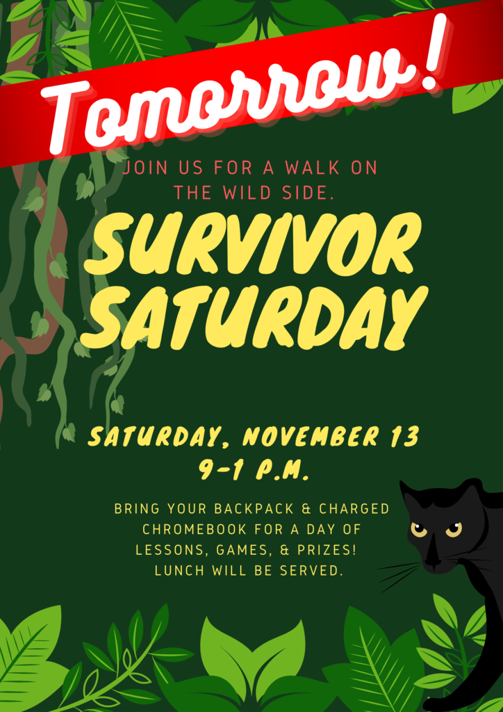 Survivor Saturday Saturday, November 13 9-1 p.m. Bring your backpack & Charged Chromebook for a day of lessons, games, & prizes! Lunch will be served.