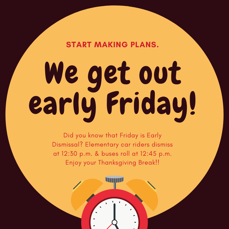 Did you know that Friday is Early Dismissal? Elementary car riders dismiss at 12:30 p.m. & buses roll at 12:45 p.m. Enjoy your Thanksgiving Break!!