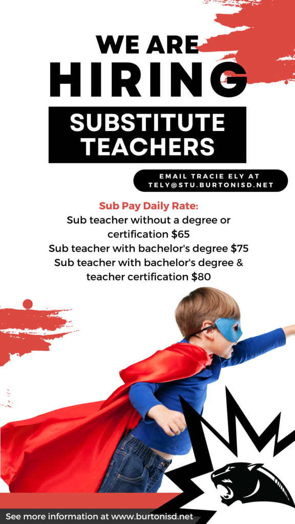 We are hiring substitutes! Sub Pay Daily Rate: Sub teacher without a degree or certification $65 Sub teacher with bachelor's degree $75 Sub teacher with bachelor's degree & teacher certification $80 Email Tracie Ely at tely@stu.burtonisd.net for more information