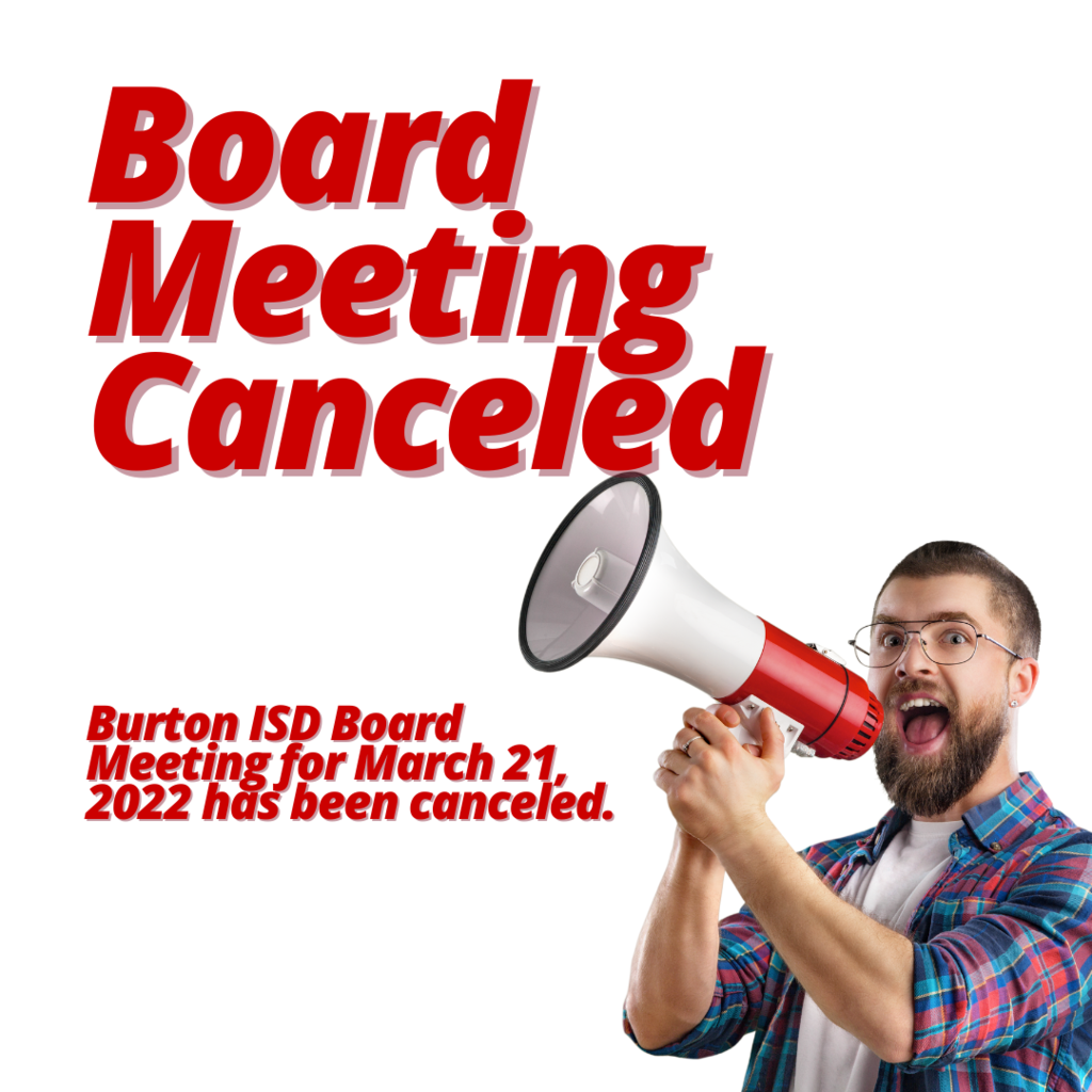 Burton ISD Board Meeting for March 21, 2022 has been canceled.