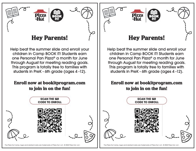Hey Parents! Help beat the summer slide and enroll your children in Camp BOOK IT! Students earn one Personal Pan Pizza® a month for June through August for meeting reading goals. This program is totally free to families with students in PreK - 6th grade (ages 4 -12). Enroll now at bookitprogram.com to join in on the fun! SCAN THE QR CODE TO ENROLL  