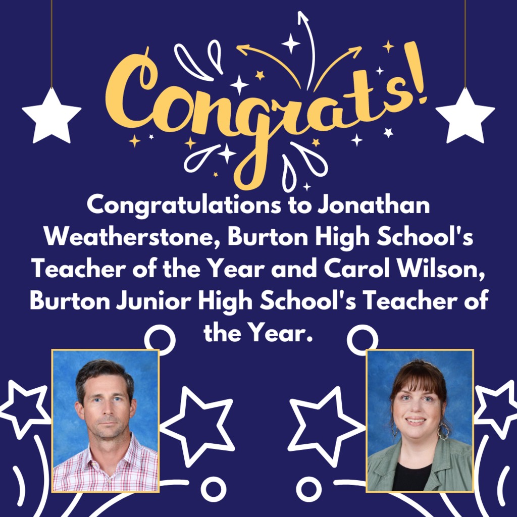 Congratulations to Jonathan Weatherstone, Burton High School's Teacher of the Year and Carol Wilson, Burton Junior High School's Teacher of the Year.