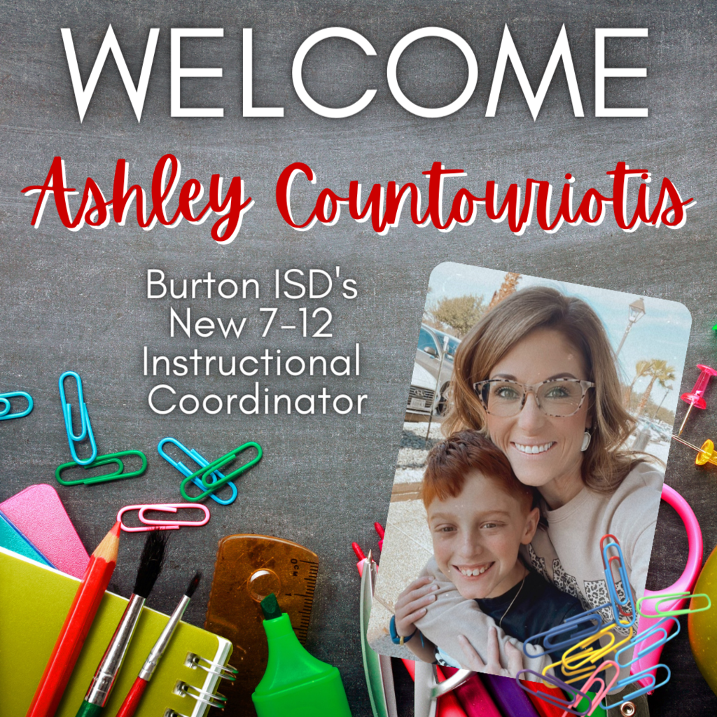 WELCOME  Burton ISD's  New 7-12  Instructional  Coordinator Ashley Countouriotis