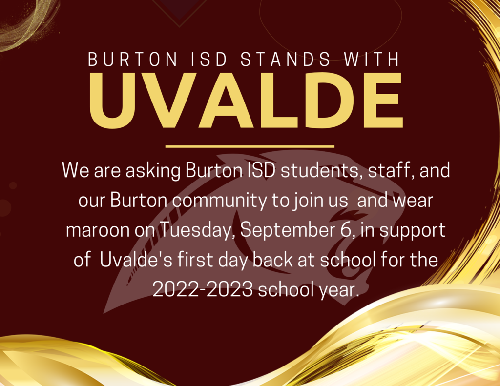 Burton ISD stands with Uvalde. We are asking Burton ISD students, staff, and our Burton community to join us  and wear maroon on Tuesday, September 6, in support of  Uvalde's first day back at school for the 2022-2023 school year.