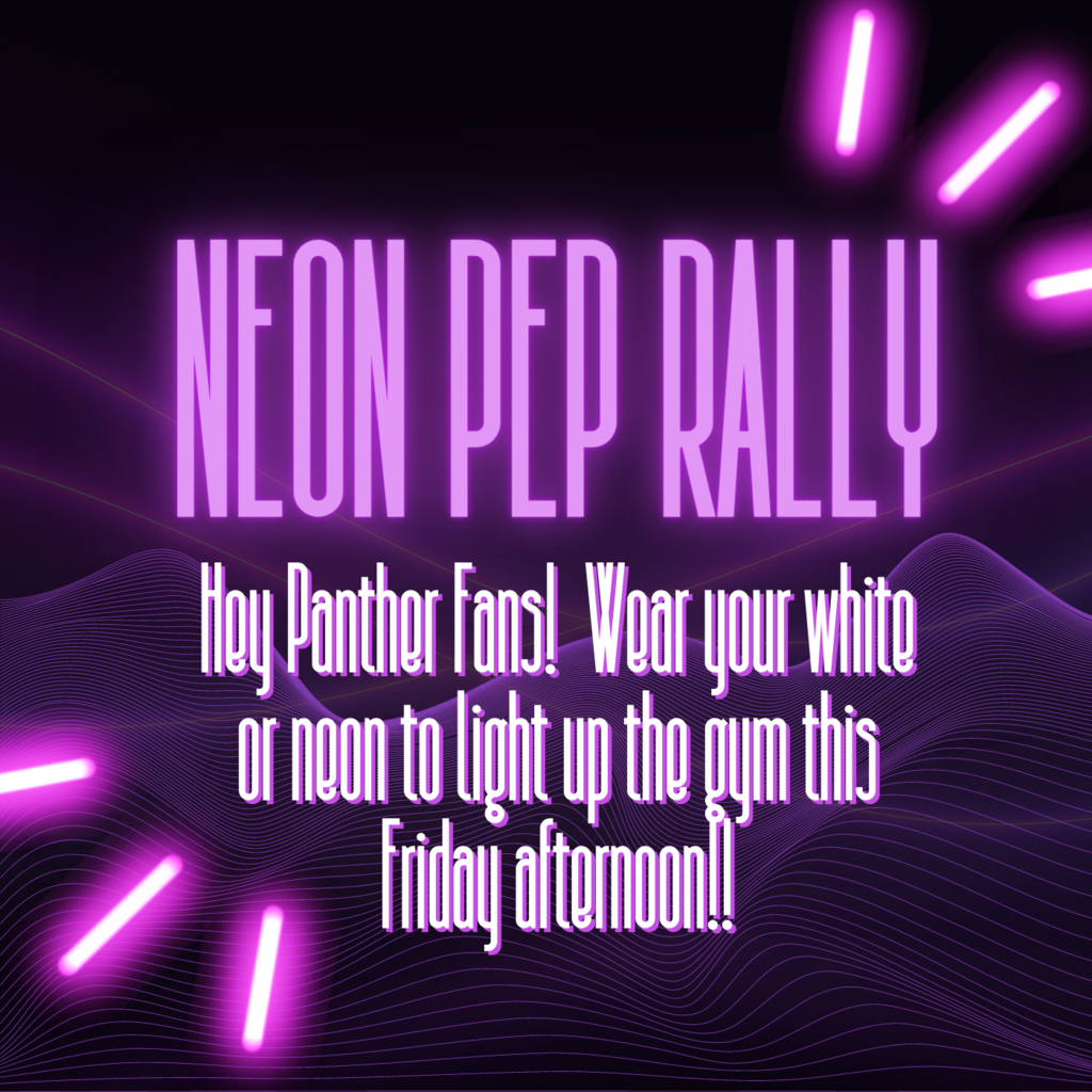 NEON Pep Rally Hey Panther Fans!  Wear your white or neon to light up the gym this Friday afternoon!!