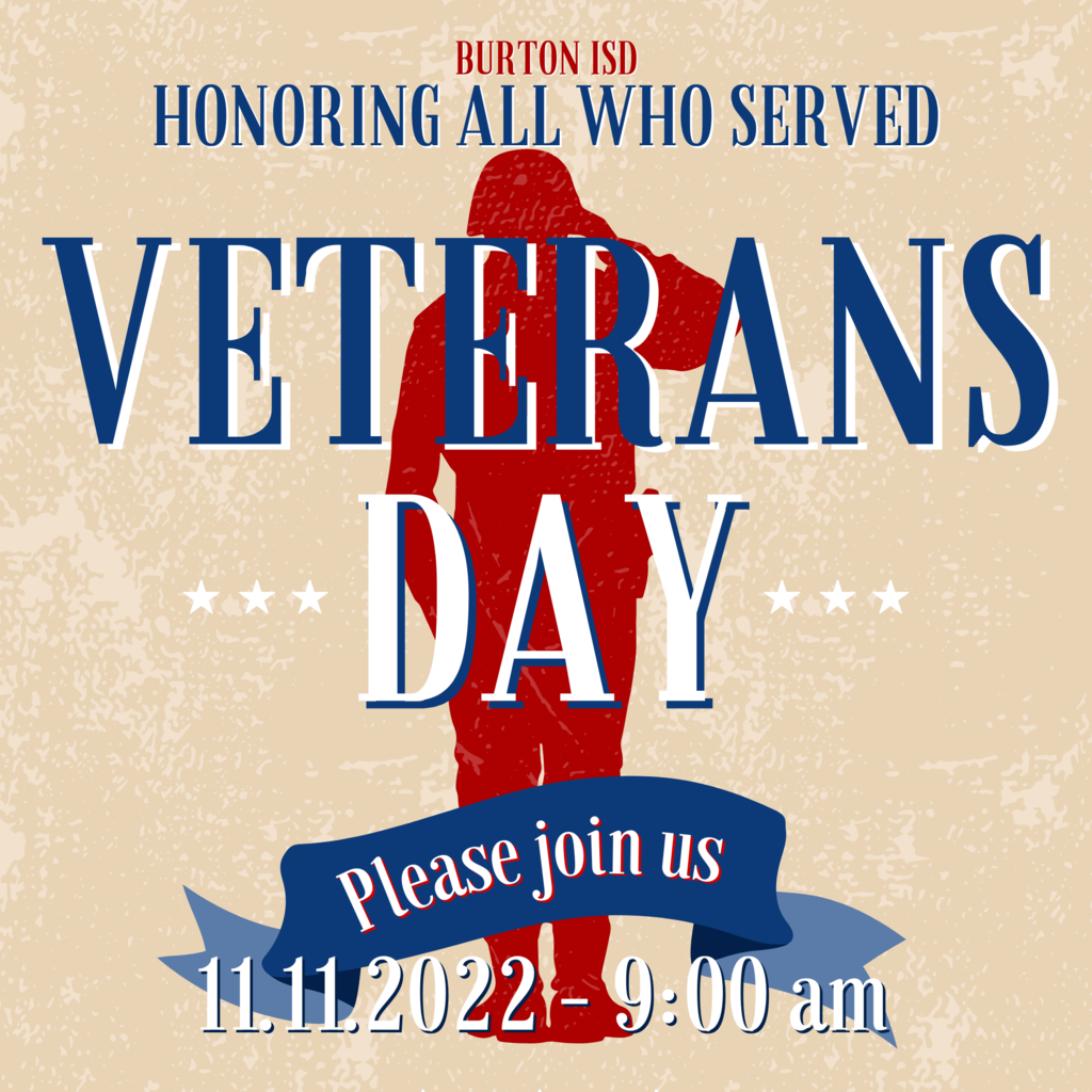 Honoring All who served Please join us  Veterans Day 11.11.2022 - 9:00 am Burton ISD