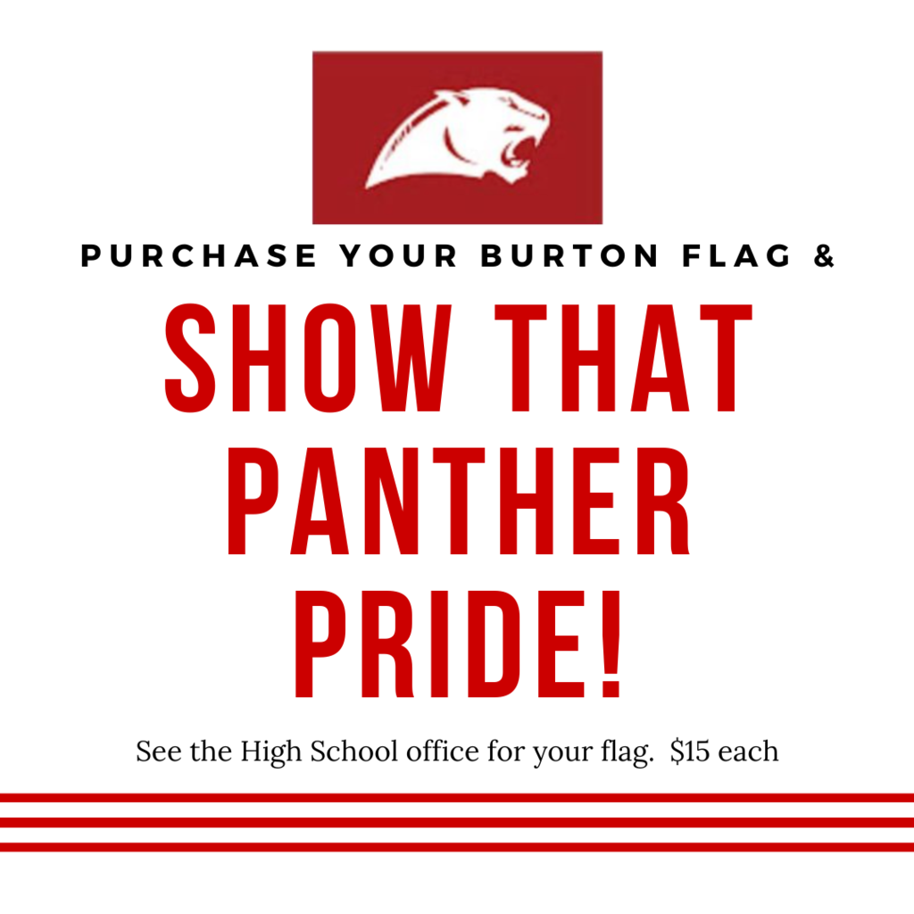 Show that panther pride! Purchase your BUrton Flag & See the High School office for your flag.  $15 each
