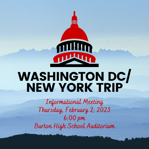 Washington Dc/ NEW York Trip Informational Meeting Thursday, February 2, 2023 6:00 pm Burton High School Auditorium
