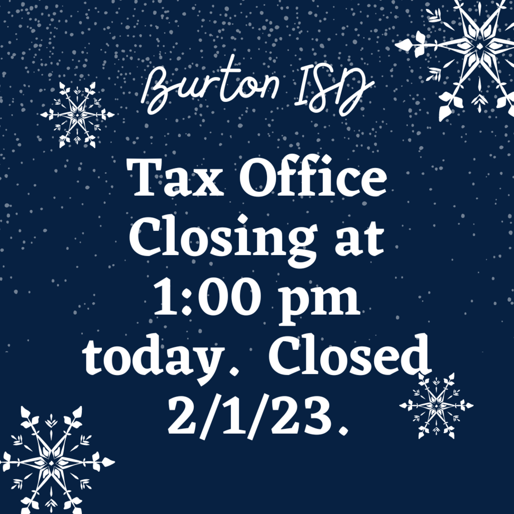 Tax Office Closing at 1:00 pm today.  Closed 2/1/23. Burton ISD