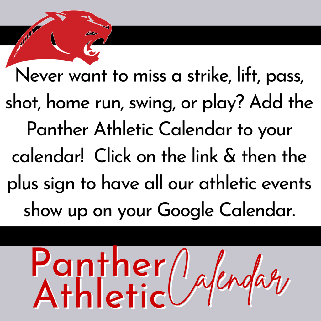 Panther Athletic Calendar Never want to miss a strike, lift, pass, shot, home run, swing, or play? Add the Panther Athletic Calendar to your calendar!  Click on the link & then the plus sign to have all our athletic events show up on your Google Calendar.